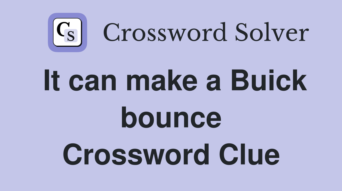It can make a Buick bounce Crossword Clue