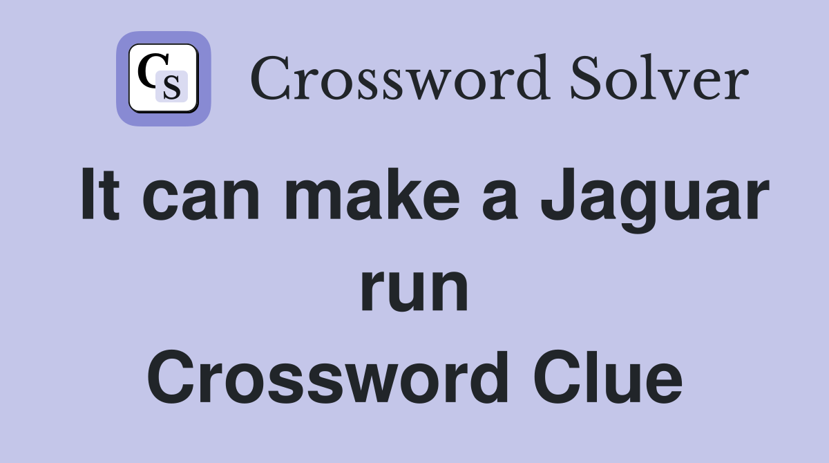 It can make a Jaguar run Crossword Clue