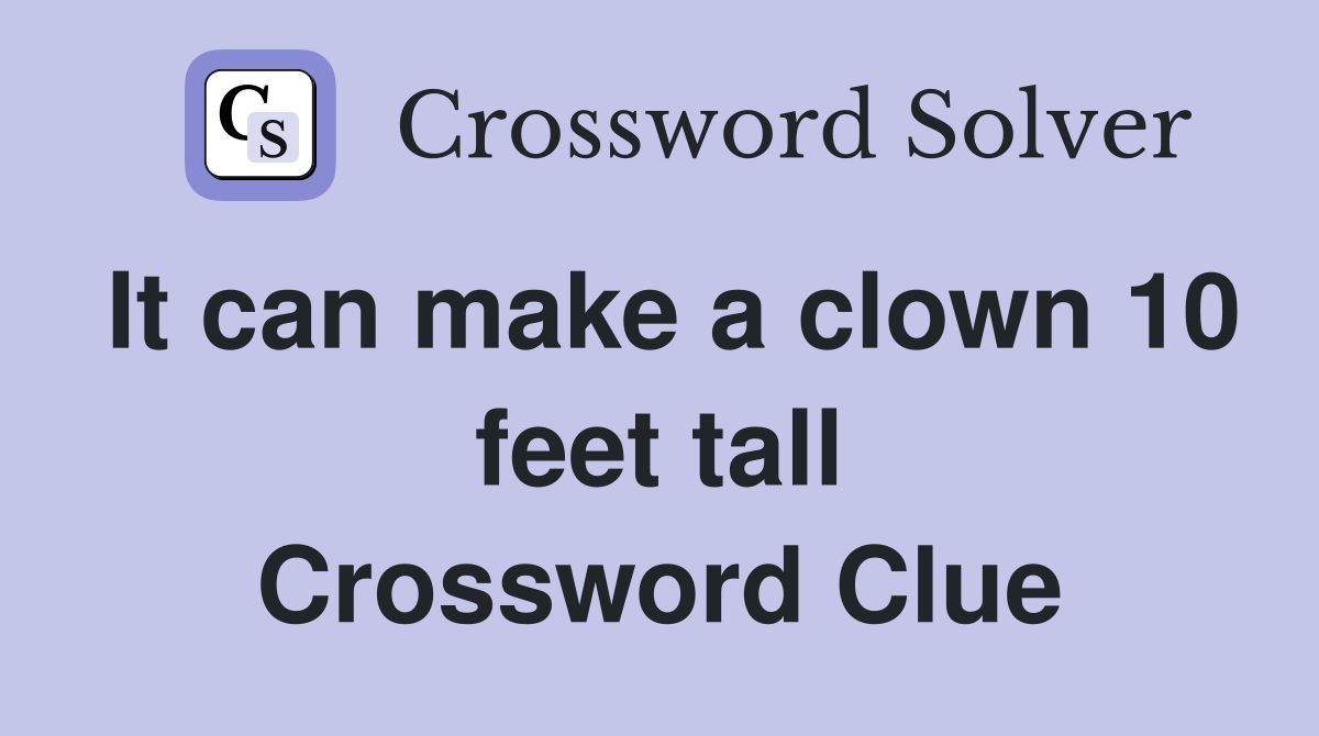 It can make a clown 10 feet tall Crossword Clue