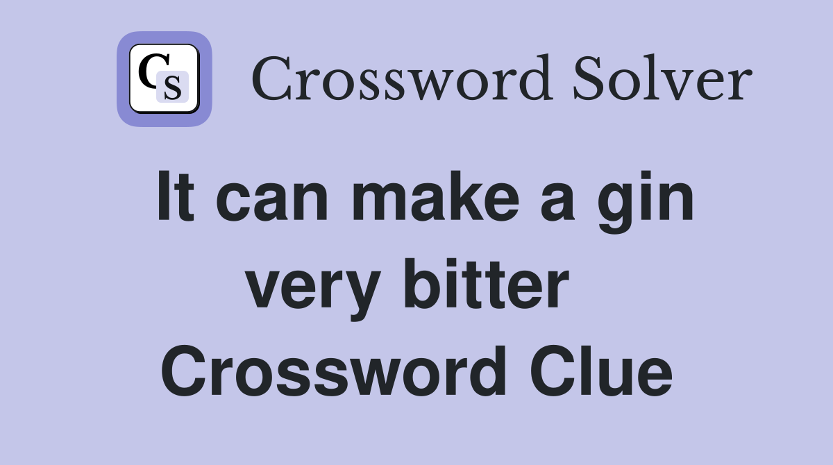 It can make a gin very bitter  Crossword Clue