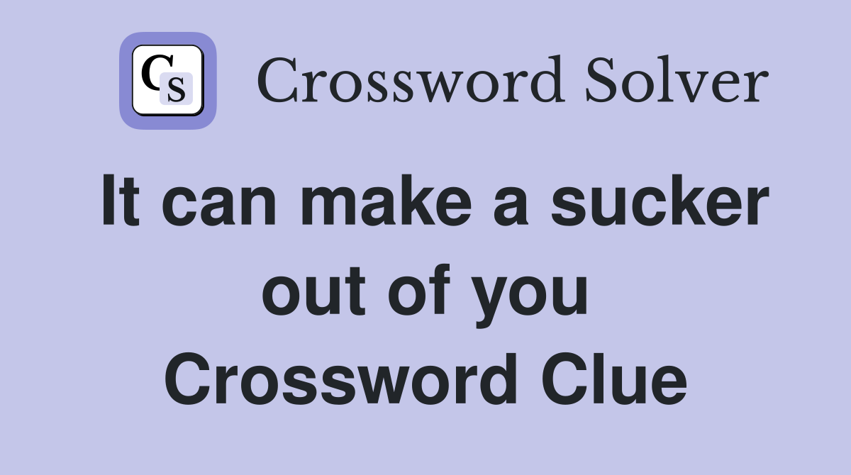 It can make a sucker out of you Crossword Clue