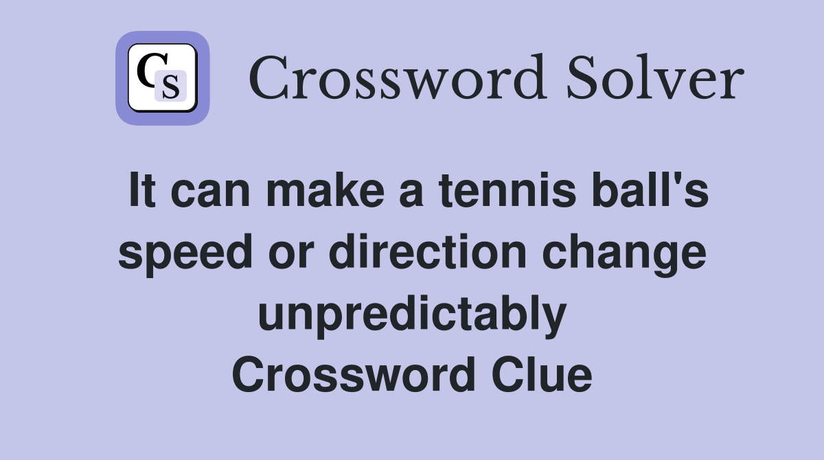 It can make a tennis ball's speed or direction change unpredictably Crossword Clue