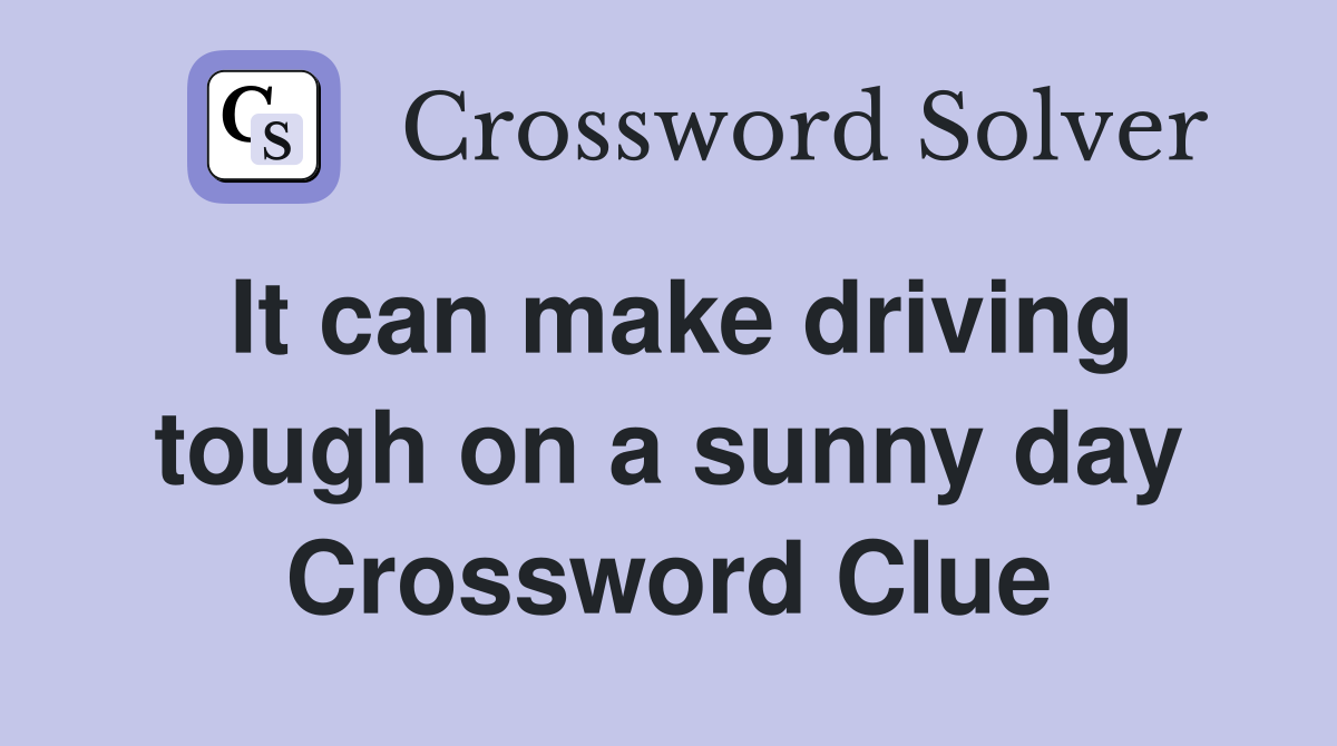 It can make driving tough on a sunny day Crossword Clue