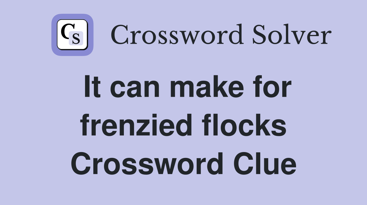 It can make for frenzied flocks Crossword Clue