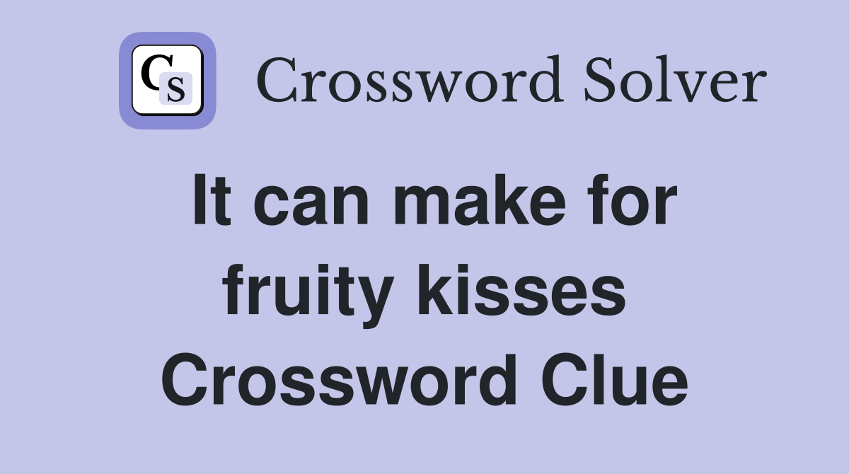 It can make for fruity kisses Crossword Clue