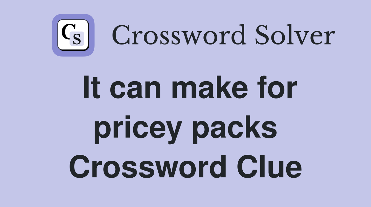 It can make for pricey packs Crossword Clue