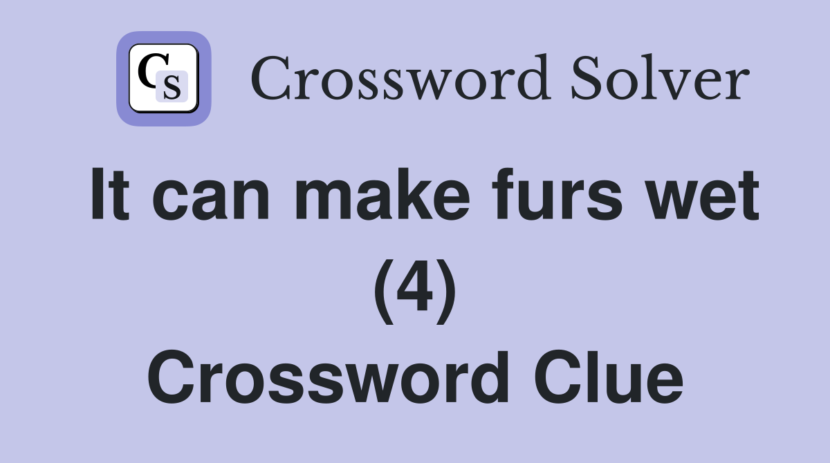 It can make furs wet (4) Crossword Clue