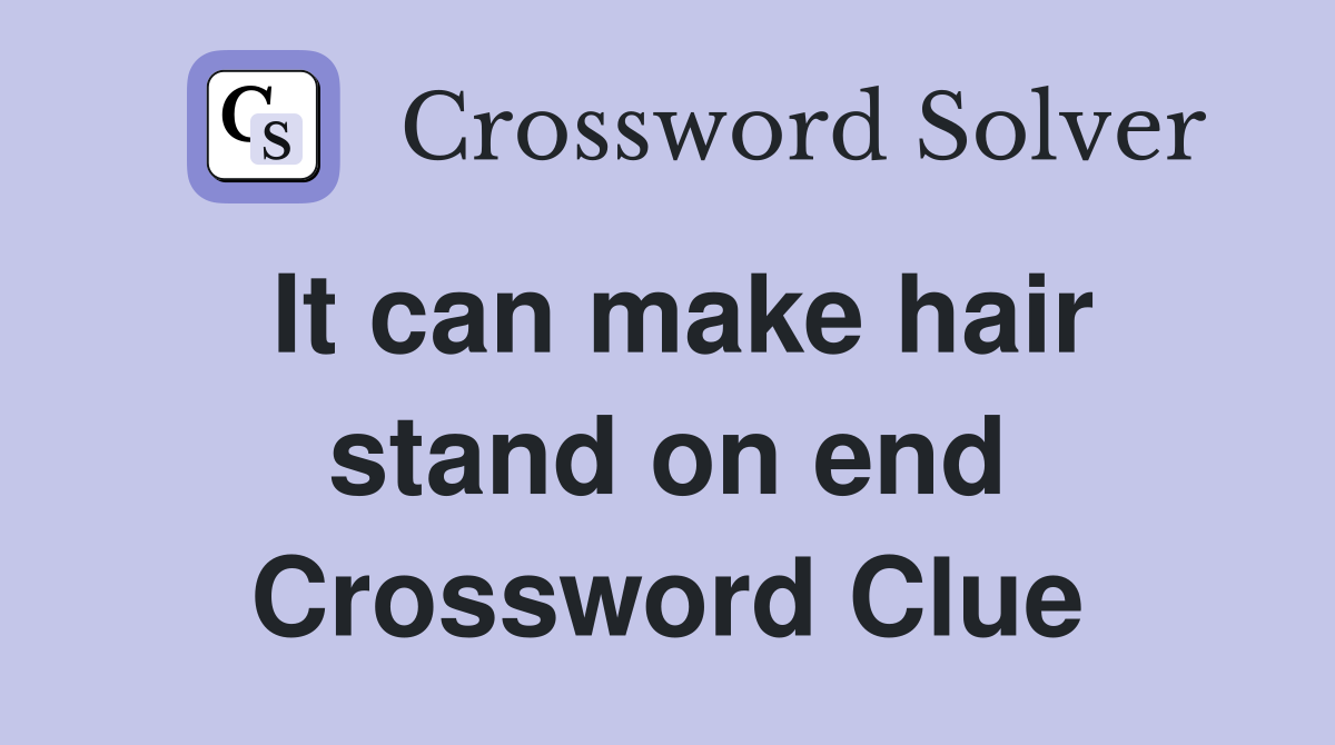 It can make hair stand on end Crossword Clue
