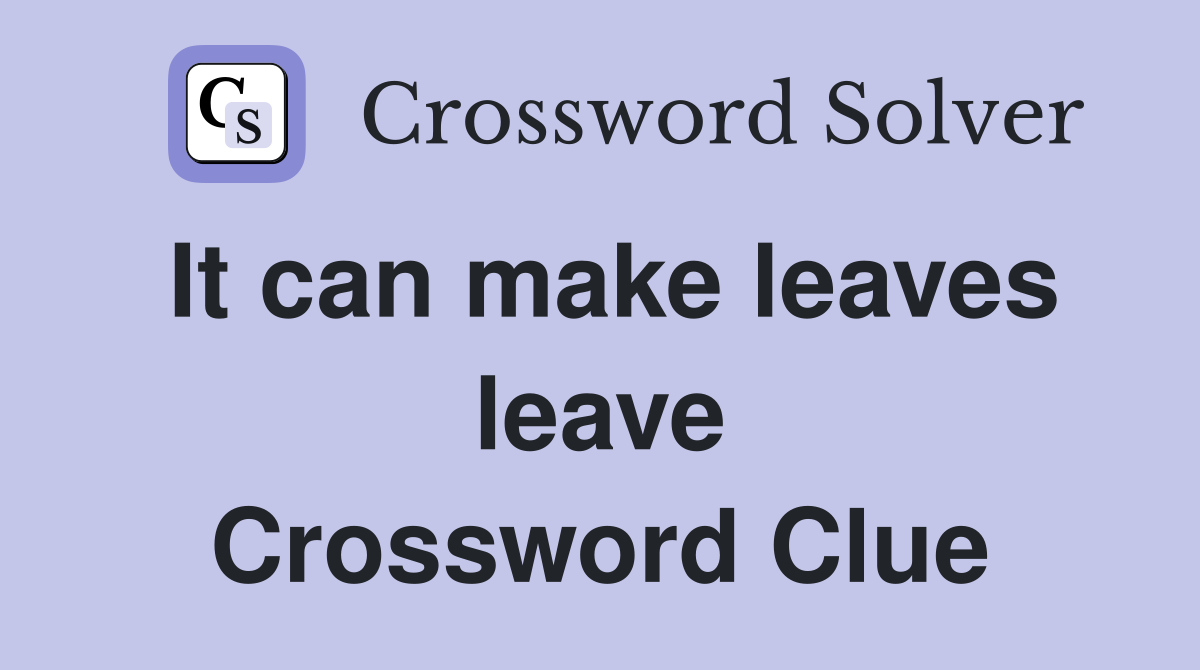 It can make leaves leave Crossword Clue