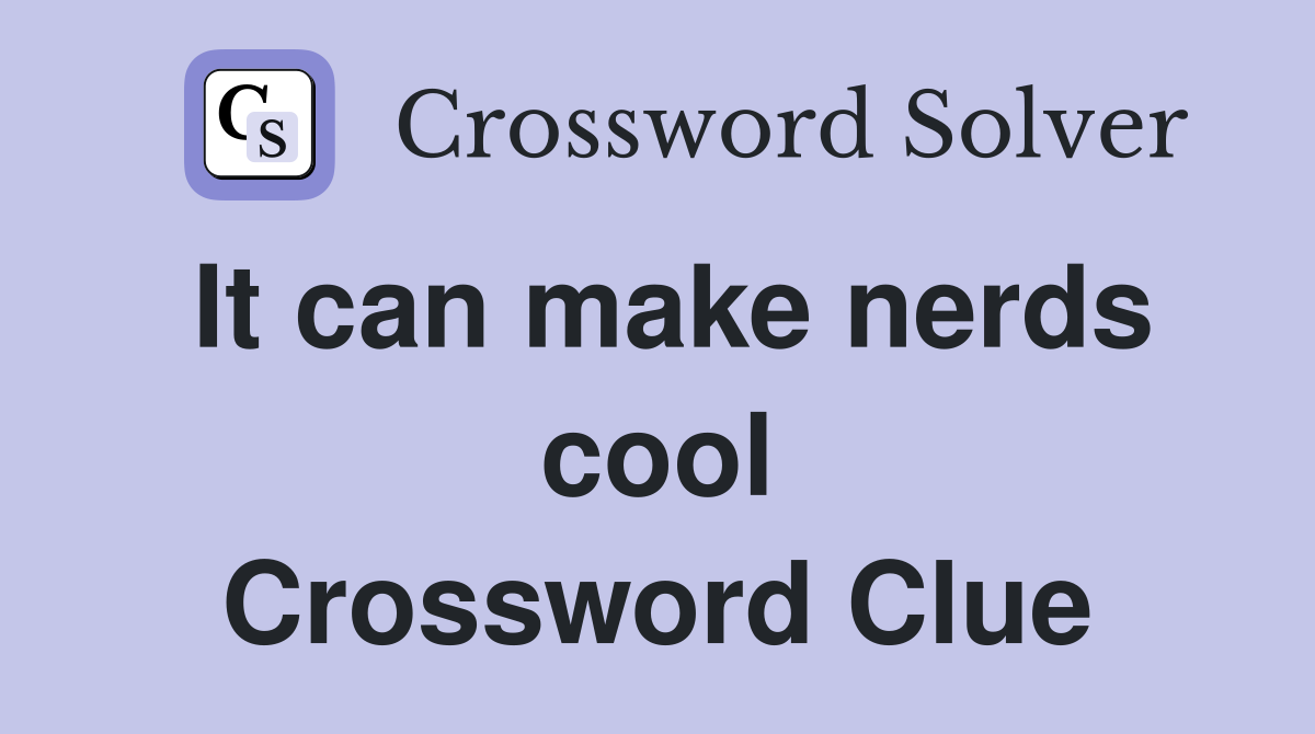 It can make nerds cool Crossword Clue