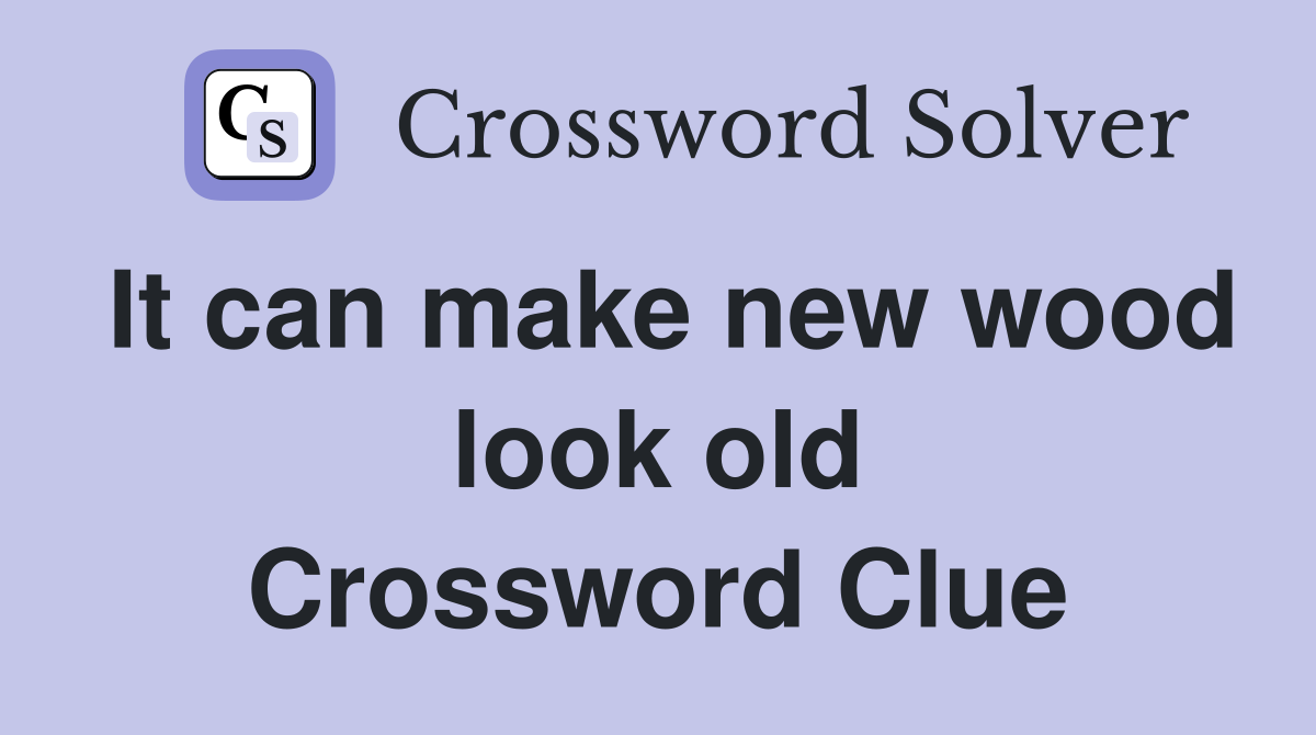 It can make new wood look old Crossword Clue