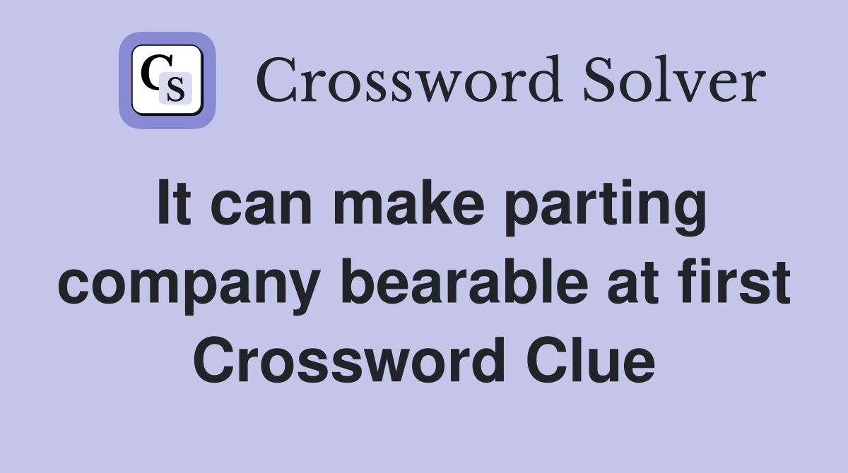 It can make parting company bearable at first Crossword Clue
