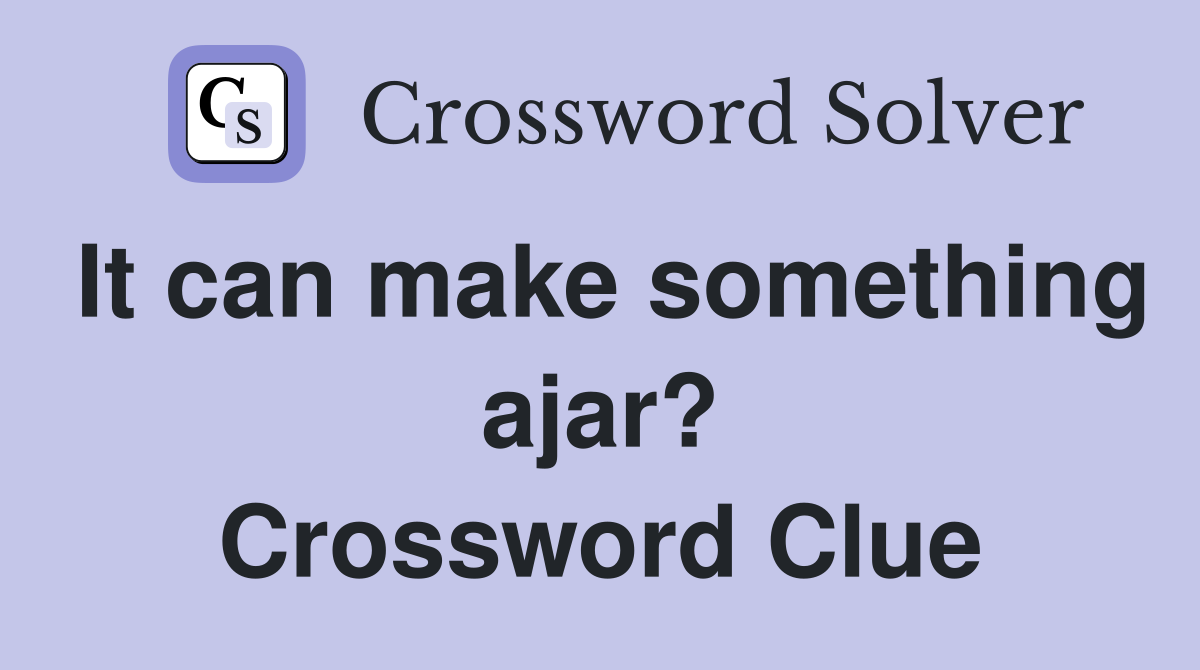 It can make something ajar? Crossword Clue