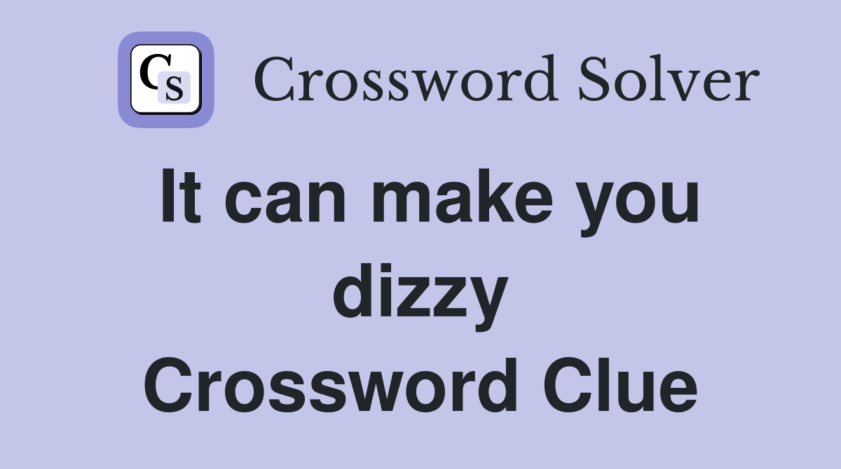 It can make you dizzy Crossword Clue