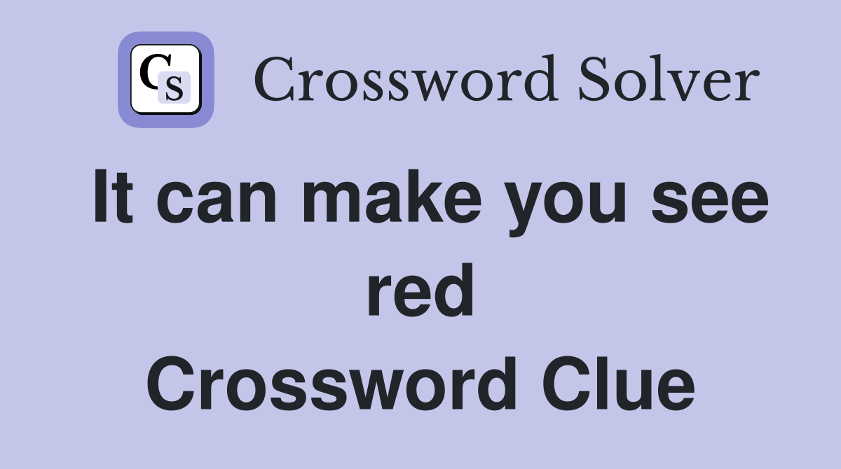 It can make you see red Crossword Clue
