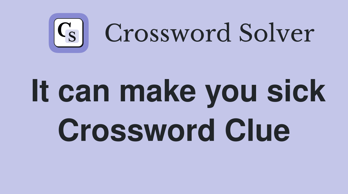 It can make you sick Crossword Clue