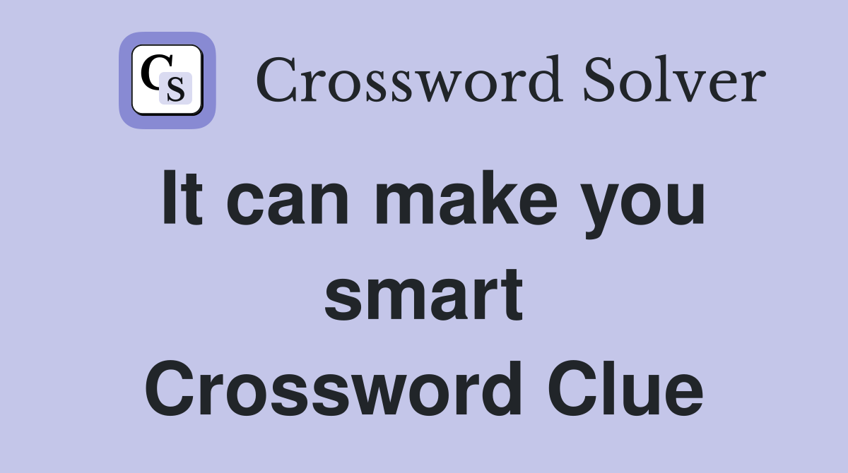 It can make you smart Crossword Clue