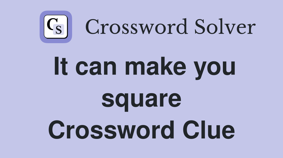 It can make you square Crossword Clue