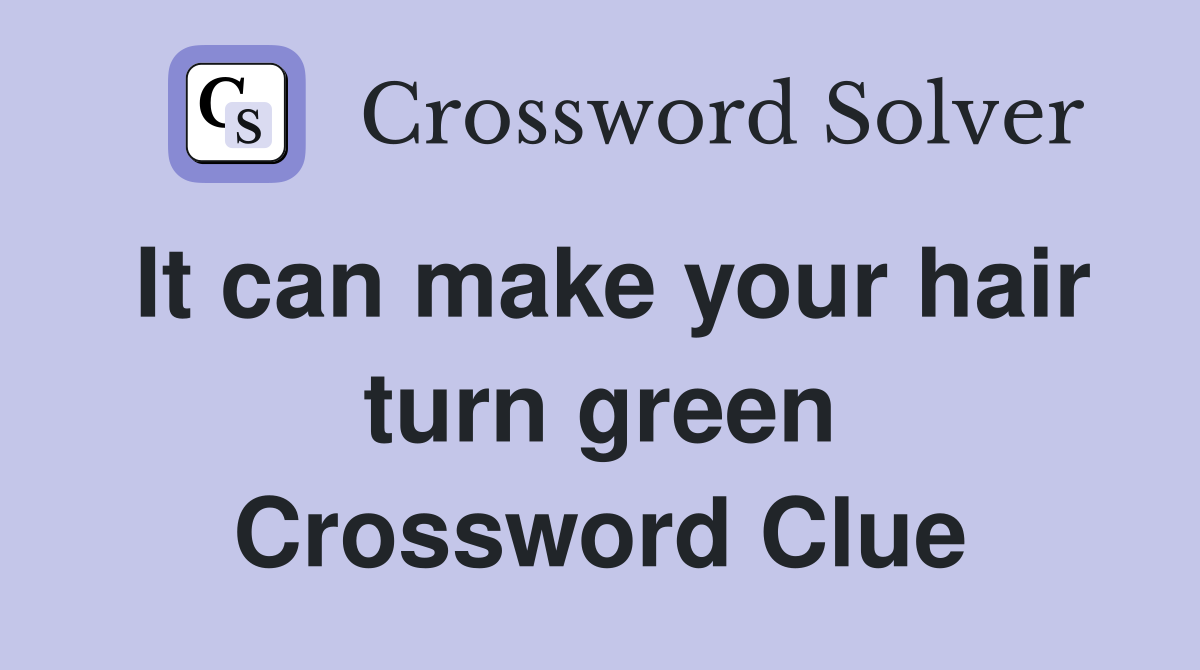 It can make your hair turn green Crossword Clue