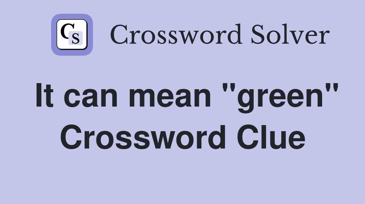 It can mean "green" Crossword Clue