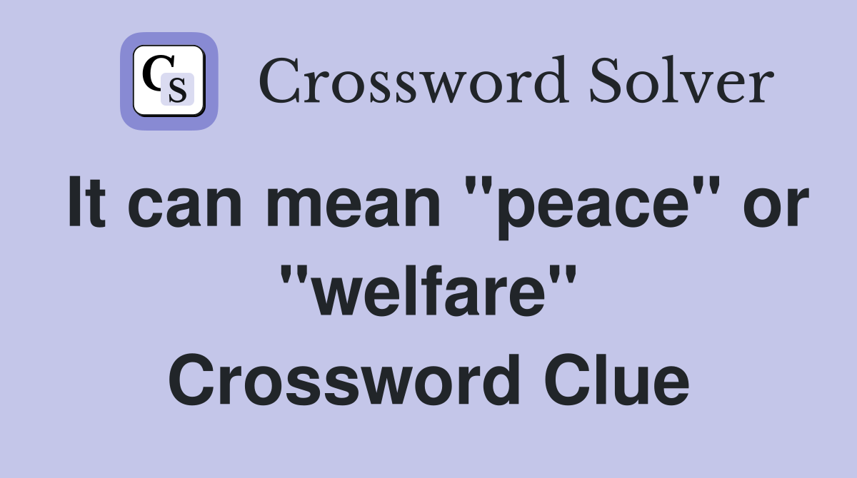 It can mean "peace" or "welfare" Crossword Clue