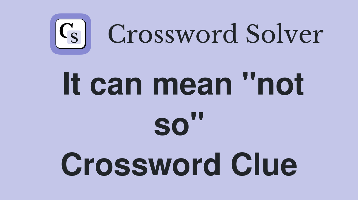 It can mean ''not so'' Crossword Clue