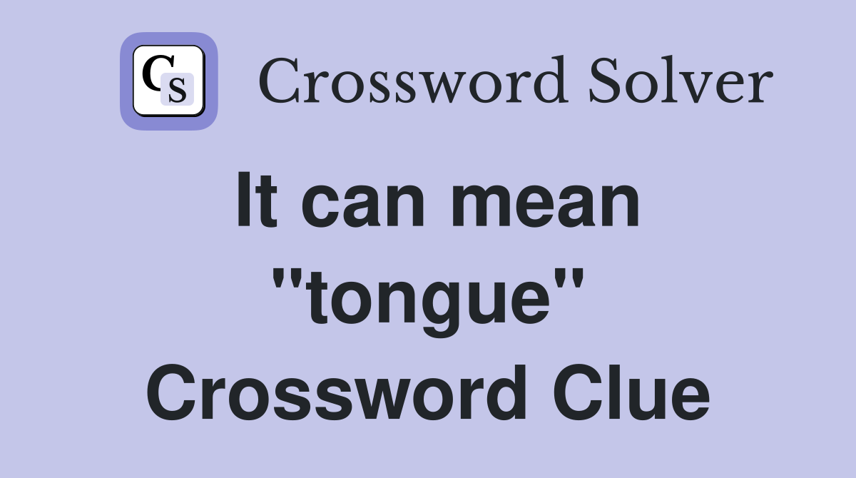 It can mean ''tongue'' Crossword Clue