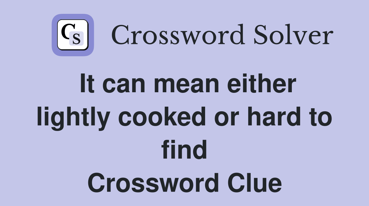 It can mean either lightly cooked or hard to find Crossword Clue