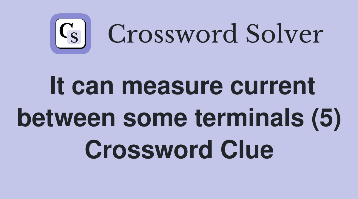 It can measure current between some terminals (5) Crossword Clue
