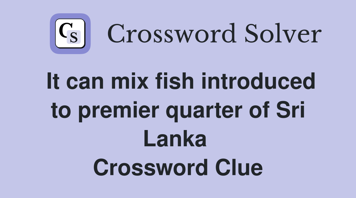 It can mix fish introduced to premier quarter of Sri Lanka  Crossword Clue