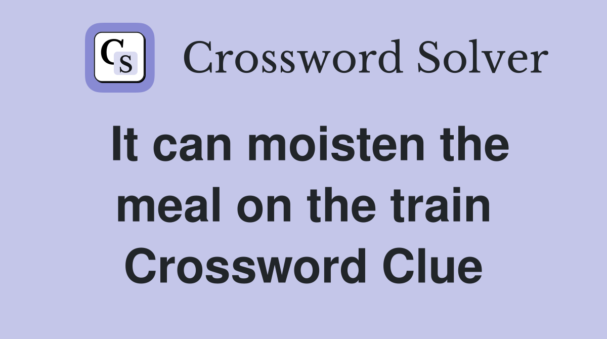 It can moisten the meal on the train Crossword Clue