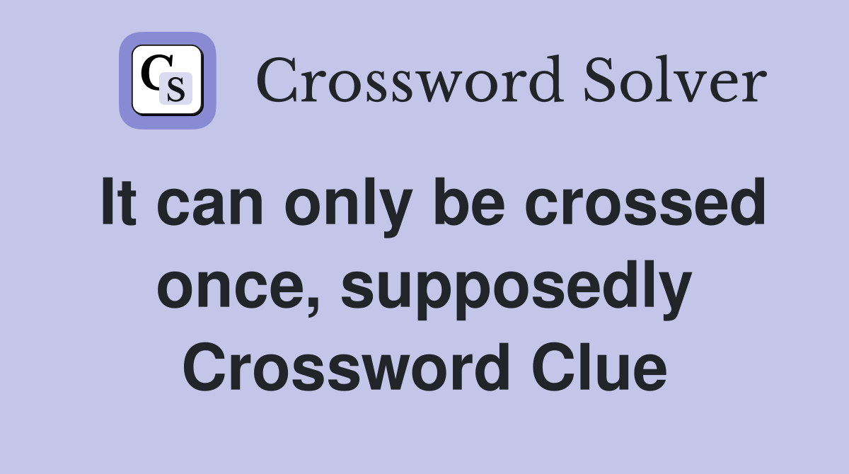 It can only be crossed once, supposedly Crossword Clue