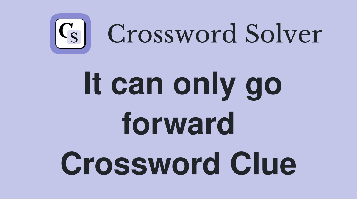 It can only go forward Crossword Clue