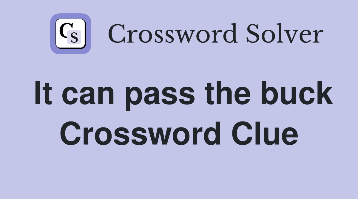It can pass the buck Crossword Clue