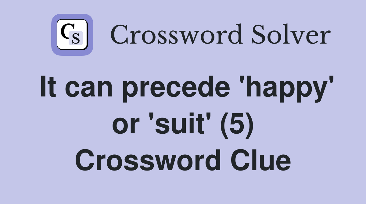 It can precede 'happy' or 'suit' (5) Crossword Clue