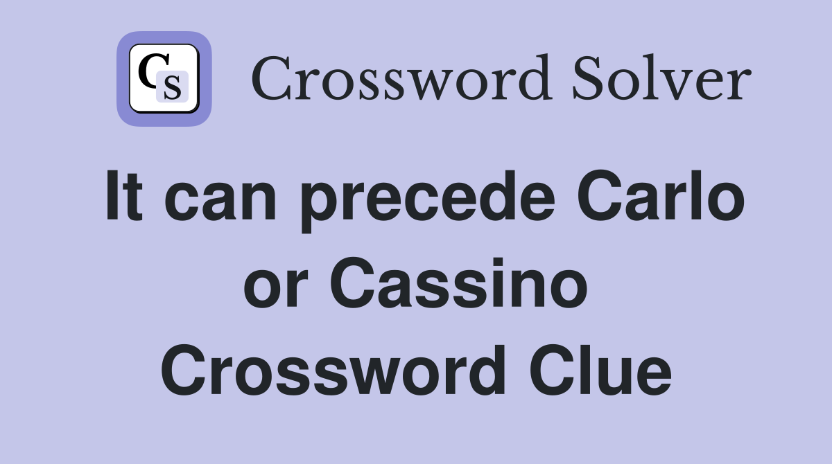 It can precede Carlo or Cassino Crossword Clue