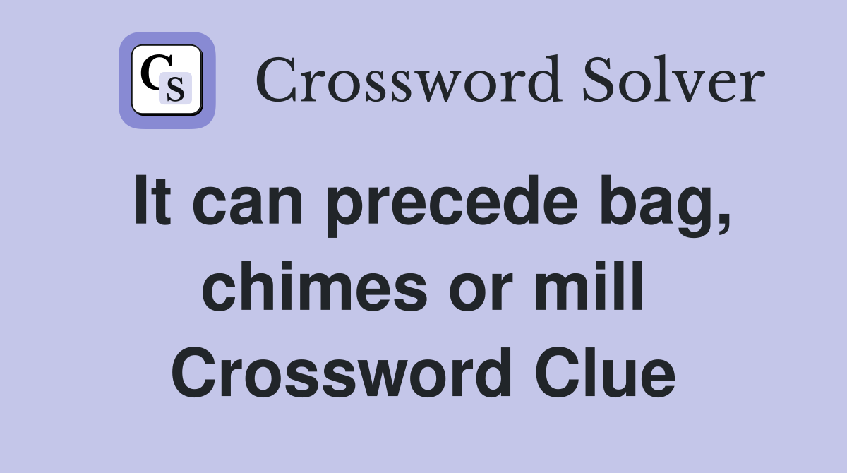 It can precede bag, chimes or mill Crossword Clue