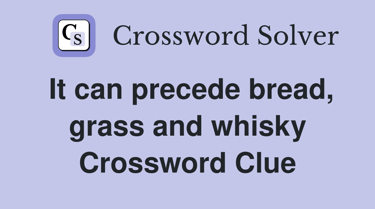 It can precede bread, grass and whisky Crossword Clue