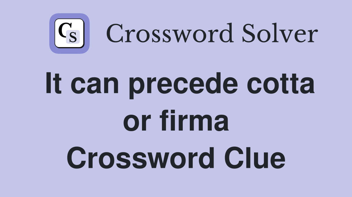 It can precede cotta or firma Crossword Clue