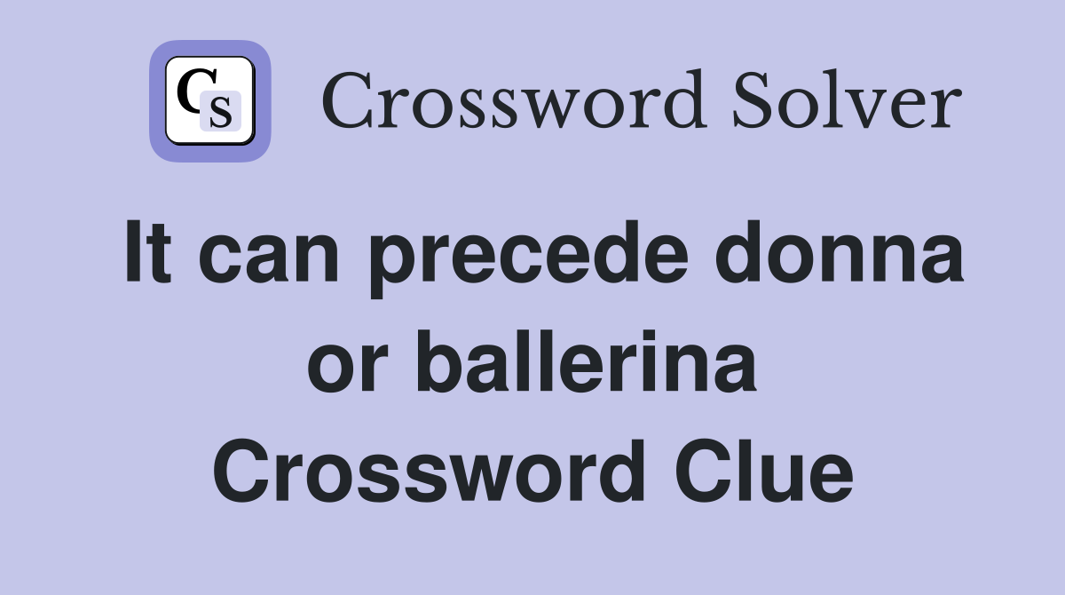 It can precede donna or ballerina Crossword Clue