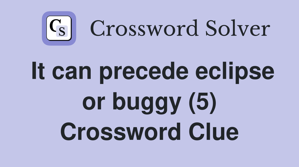It can precede eclipse or buggy (5) Crossword Clue