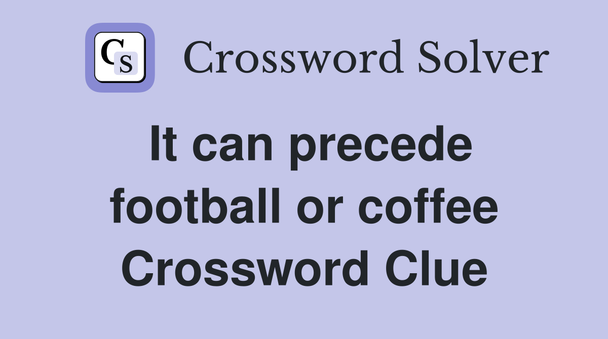 It can precede football or coffee Crossword Clue