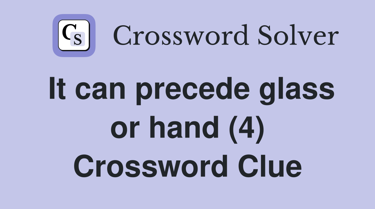 It can precede glass or hand (4) Crossword Clue