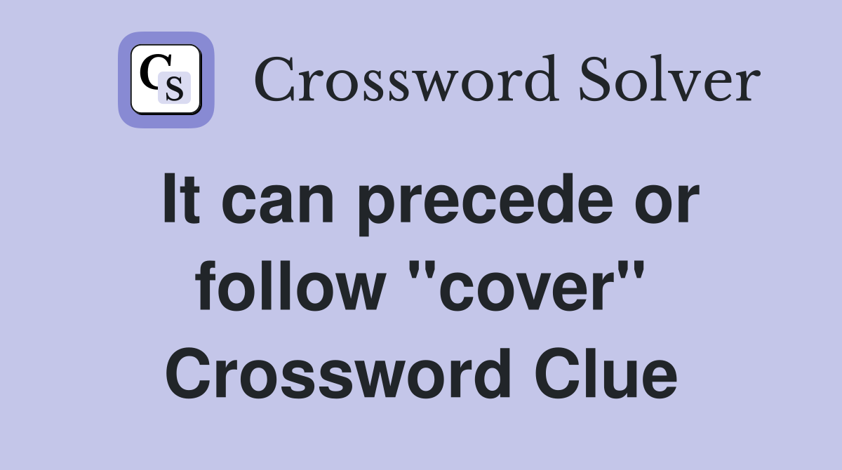 It can precede or follow "cover" Crossword Clue