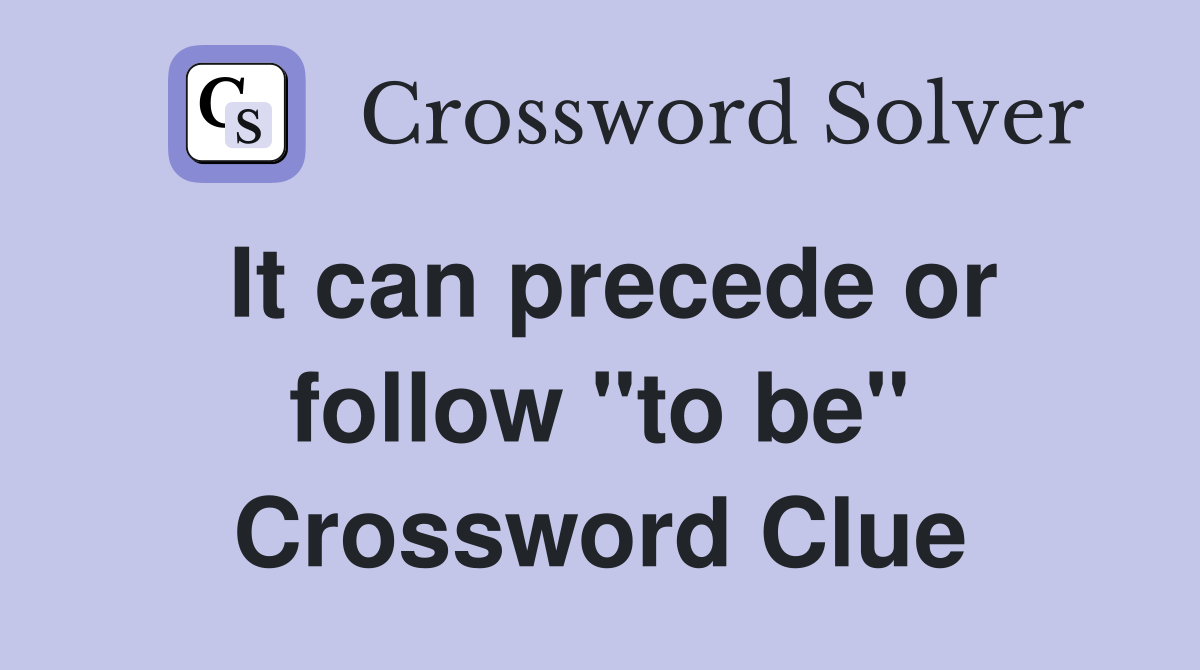 It can precede or follow "to be" Crossword Clue