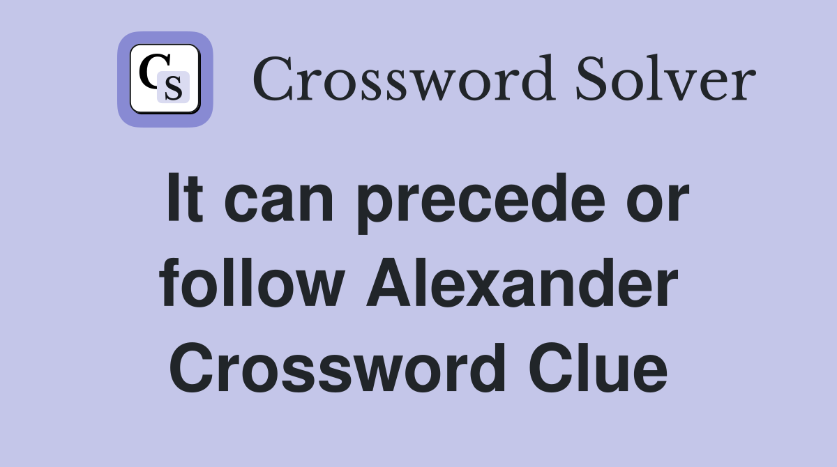 It can precede or follow Alexander Crossword Clue