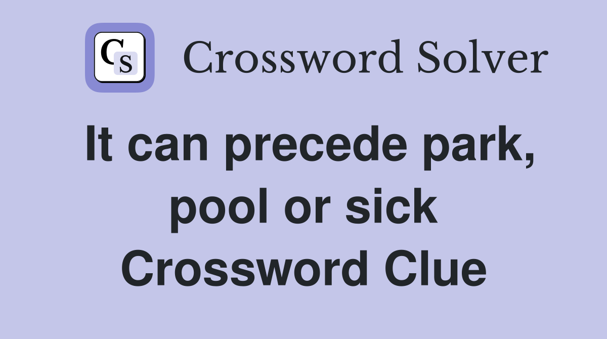 It can precede park, pool or sick Crossword Clue