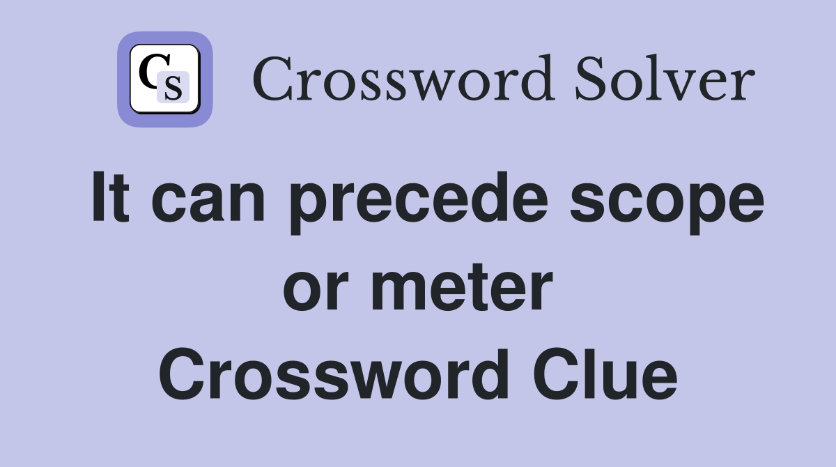 It can precede scope or meter Crossword Clue