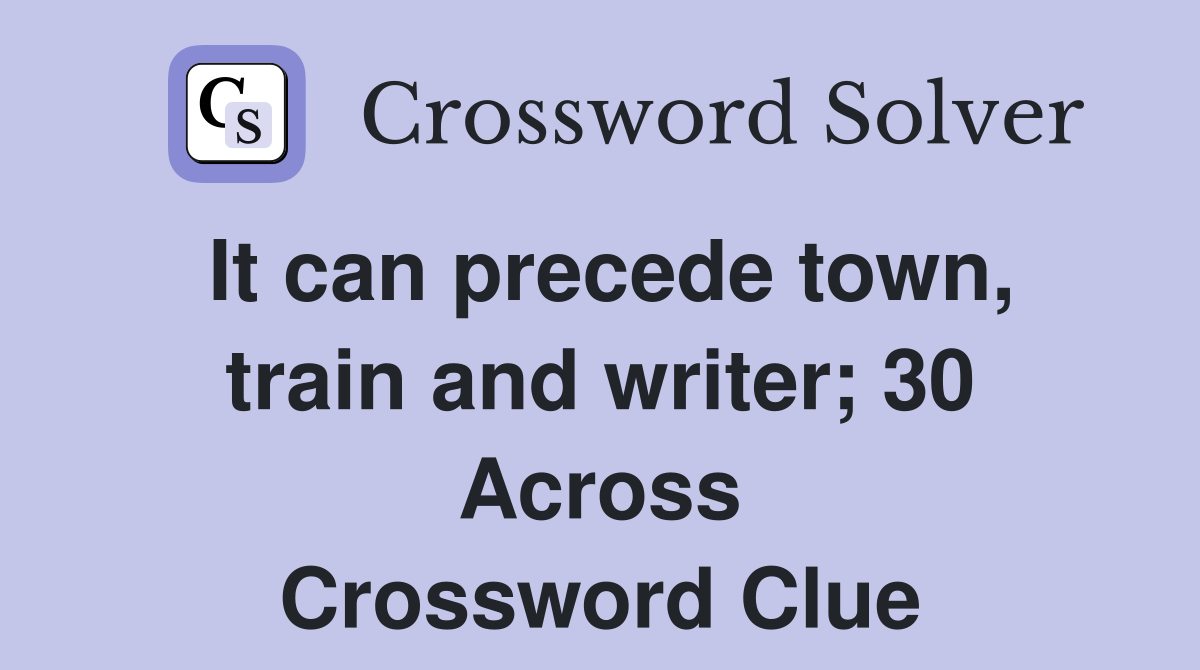 It can precede town, train and writer; 30 Across Crossword Clue