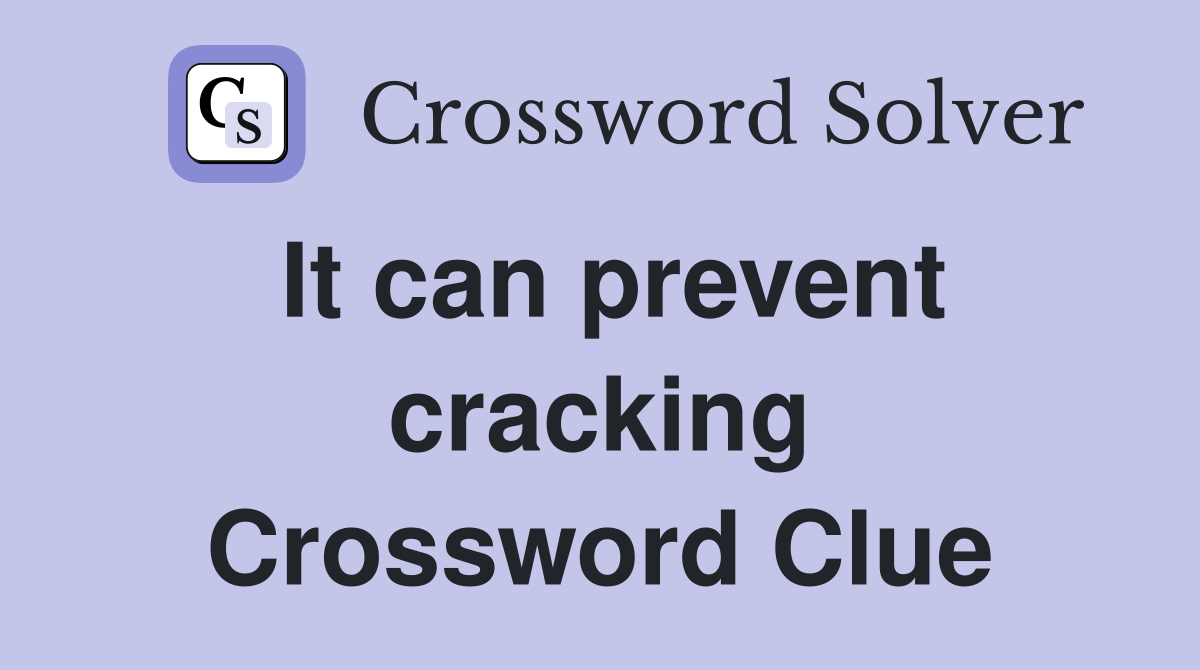 It can prevent cracking Crossword Clue